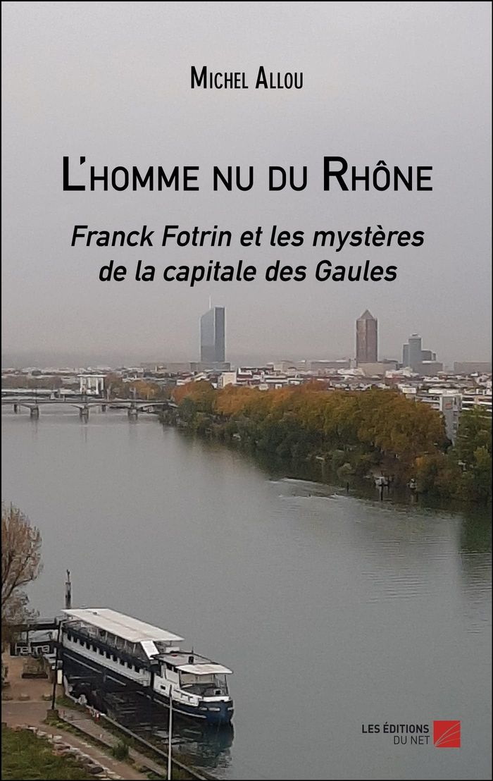 Couverture du livre « L'HOMME NU DU RHONE - FRANCK FOTRIN ET LES MYSTERES DE LA CAPITALE DES GAULES » de Michel Allou, librairie Les Contes Infusés à Corte