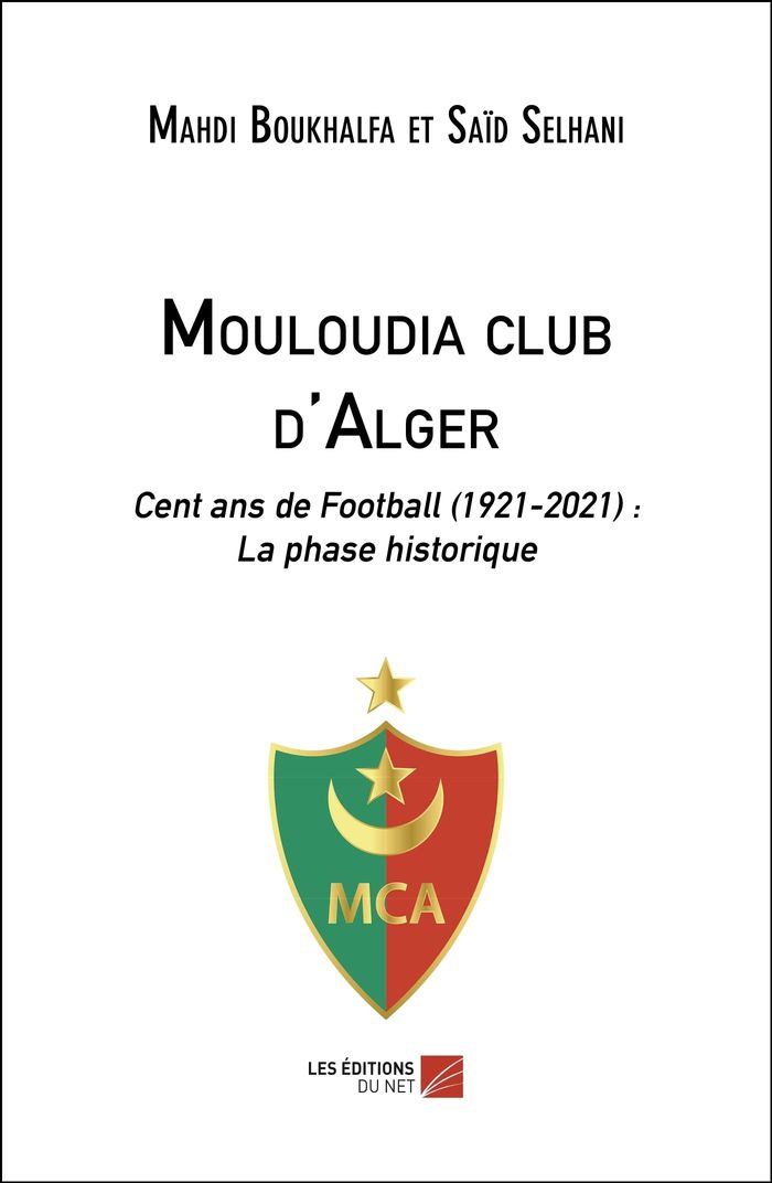 Couverture du livre « MOULOUDIA CLUB D'ALGER - CENT ANS DE FOOTBALL (1921-2021) : LA PHASE HISTORIQUE », librairie Les Contes Infusés à Corte