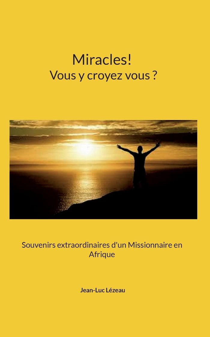 Couverture du livre « MIRACLES VOUS Y CROYEZ VOUS - SOUVENIRS EXTRAORDINAIRES D UN » de Lezeau Jean Luc, librairie Les Contes Infusés à Corte