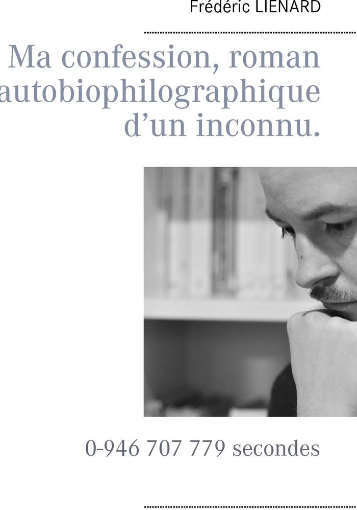 Couverture du livre « MA CONFESSION, ROMAN AUTOBIOPHILOGRAPHIQUE D'UN INCONNU. - 0-946 707 779 SECONDES », librairie Les Contes Infusés à Corte