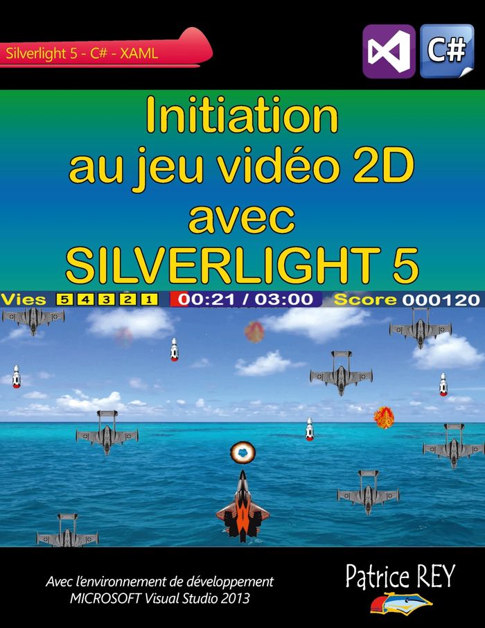 Couverture du livre « INITIATION AU JEU VIDEO 2D AVEC SILVERLIGHT 5 - AVEC VISUAL STUDIO 2013 - ILLUSTRATIONS, COULEUR » de Patrice Rey, librairie Les Contes Infusés à Corte
