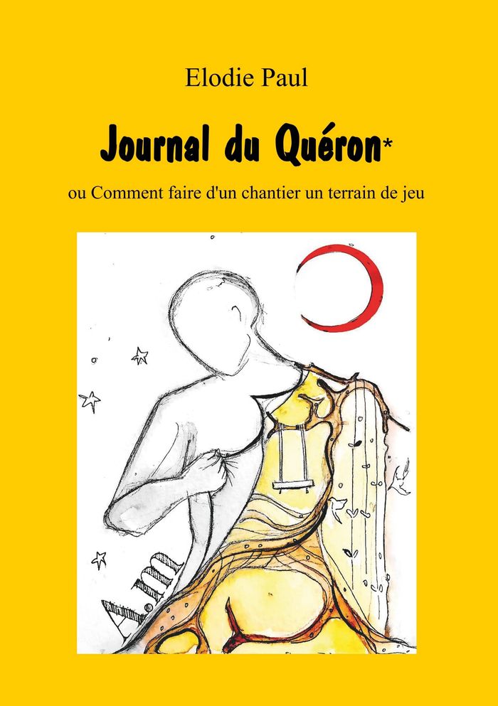 Couverture du livre « JOURNAL DU QUERON - OU COMMENT FAIRE D'UN CHANTIER UN TERRAIN DE JEU - ILLUSTRATIONS, COULEUR » de Elodie Paul, librairie Les Contes Infusés à Corte