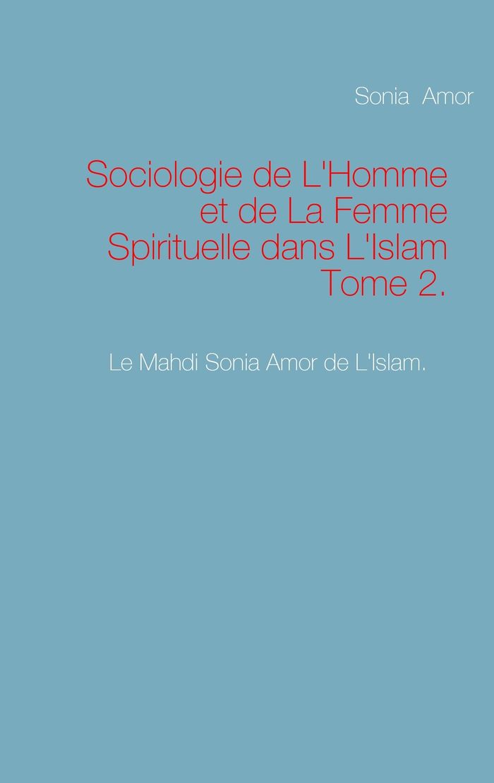 Couverture du livre « SOCIOLOGIE DE L'HOMME ET DE LA FEMME SPIRITUELLE DANS L'ISLAM TOME 2. » de Sonia Amor, librairie Les Contes Infusés à Corte