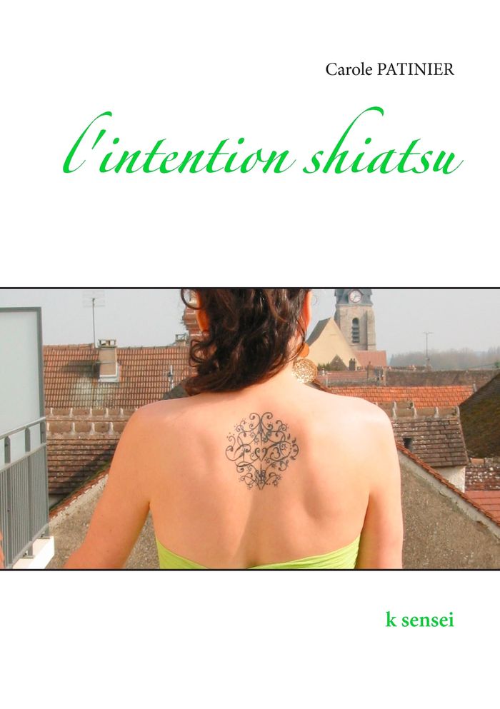 Couverture du livre « L'INTENTION SHIATSU - K SENSEI - ILLUSTRATIONS, COULEUR » de Carole Patinier, librairie Les Contes Infusés à Corte
