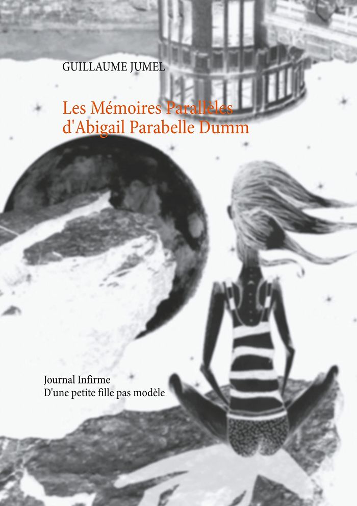 Couverture du livre « LES MEMOIRES PARALLELES D'ABIGAIL PARABELLE DUMM - JOURNAL INFIRME D'UNE PETITE FILLE PAS MODELE - I », librairie Les Contes Infusés à Corte