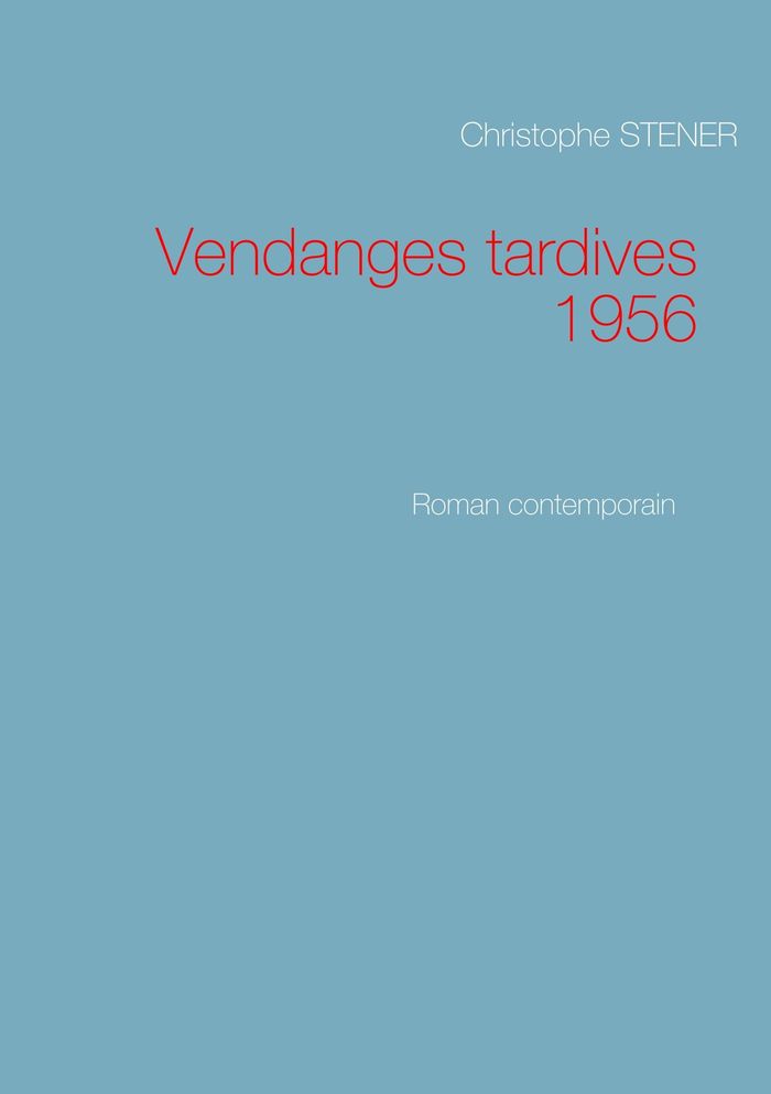 Couverture du livre « VENDANGES TARDIVES 1956 - ROMAN CONTEMPORAIN » de Christophe Stener, librairie Les Contes Infusés à Corte