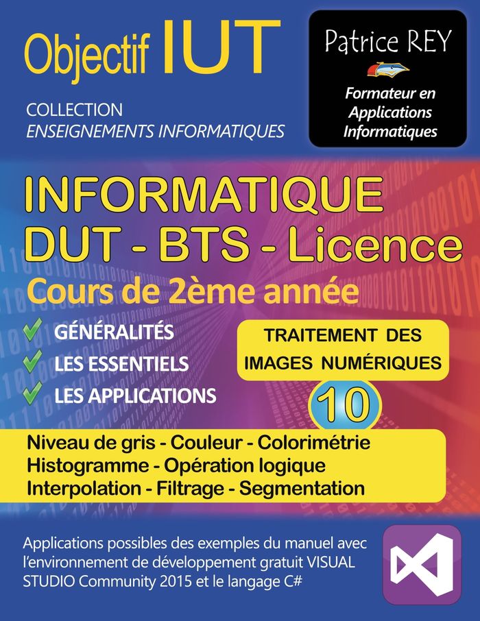 Couverture du livre « DUT INFORMATIQUE - LE TRAITEMENT DES IMAGES NUMERIQUES (TOME 10) - AVEC VISUAL STUDIO 2015 COMMUNITY » de Patrice Rey, librairie Les Contes Infusés à Corte