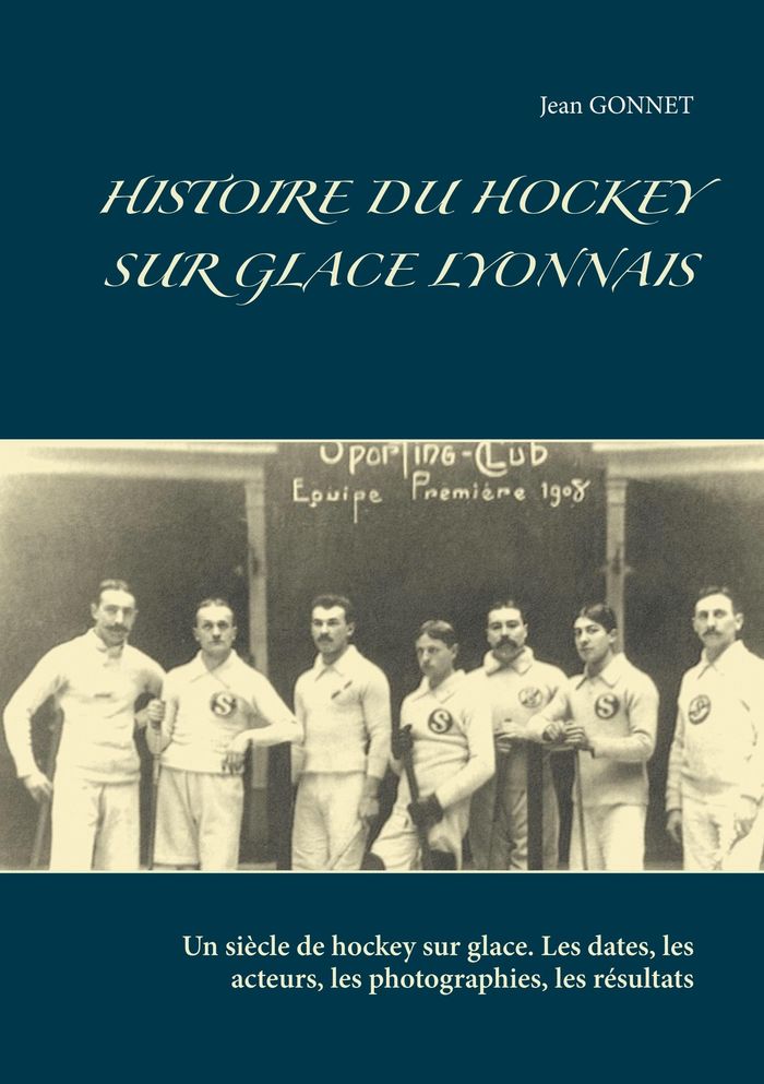Couverture du livre « HISTOIRE DU HOCKEY SUR GLACE LYONNAIS - UN SIECLE DE HOCKEY SUR GLACE. LES DATES, LES ACTEURS, LES P », librairie Les Contes Infusés à Corte