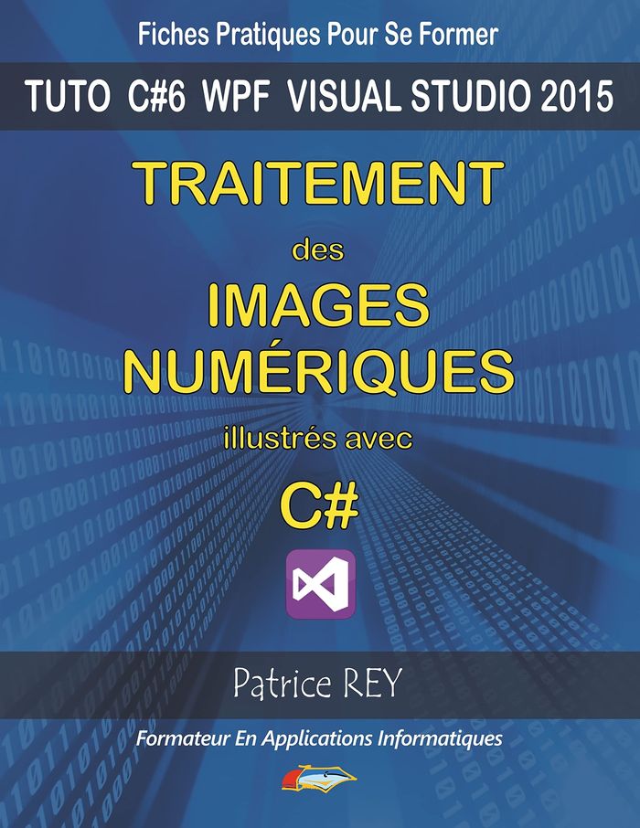 Couverture du livre « TRAITEMENT DES IMAGES NUMERIQUES AVEC C# - AVEC VISUAL STUDIO 2015 - ILLUSTRATIONS, COULEUR » de Patrice Rey, librairie Les Contes Infusés à Corte
