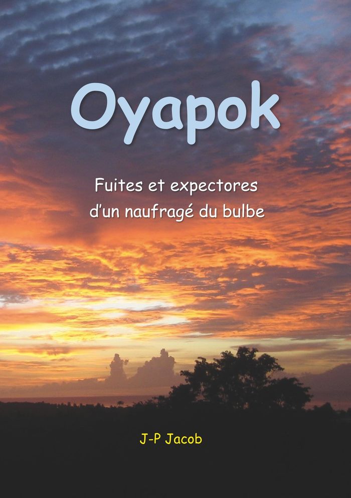 Couverture du livre « OYAPOK - FUITES ET EXPECTORES D'UN NAUFRAGE DU BULBE » de Jean-Pol Jacob, librairie Les Contes Infusés à Corte