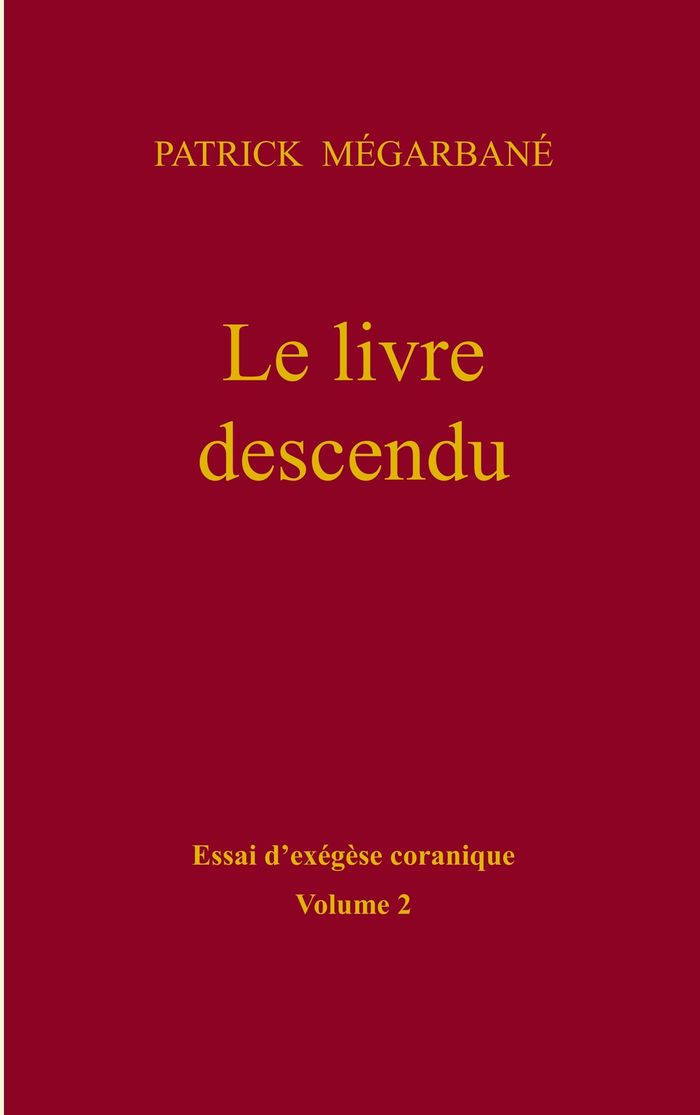 Couverture du livre « LE LIVRE DESCENDU - ESSAI D'EXEGESE CORANIQUE, VOLUME 2 » de Patrick Megarbane, librairie Les Contes Infusés à Corte