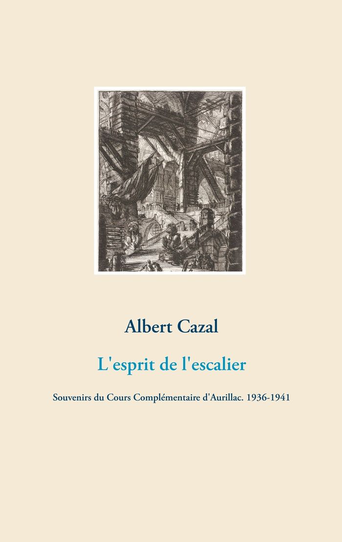 Couverture du livre « L'ESPRIT DE L'ESCALIER - SOUVENIRS DU COURS COMPLEMENTAIRE D'AURILLAC. 1936-1941 » de Albert Cazal, librairie Les Contes Infusés à Corte