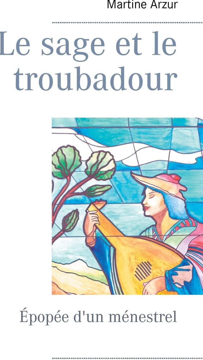 Couverture du livre « LE SAGE ET LE TROUBADOUR - EPOPEE D'UN MENESTREL » de Martine Arzur, librairie Les Contes Infusés à Corte