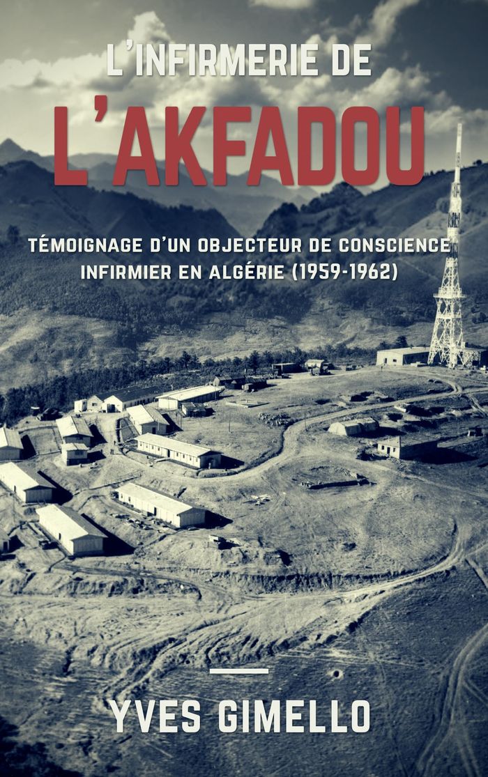 Couverture du livre « L'INFIRMERIE DE L'AKFADOU - TEMOIGNAGE D'UN OBJECTEUR DE CONSCIENCE INFIRMIER EN ALGERIE (1959-1962) » de Yves Gimello, librairie Les Contes Infusés à Corte