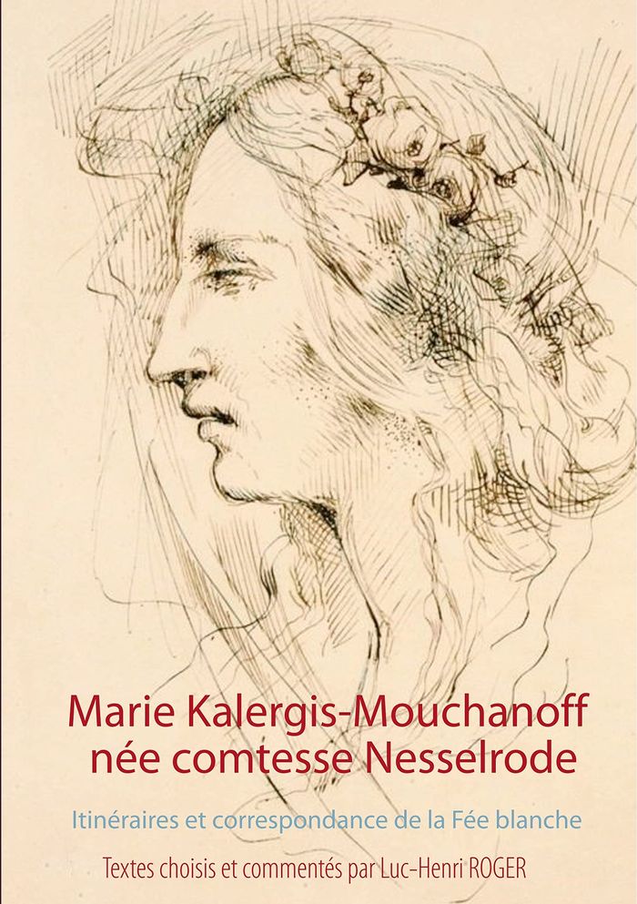 Couverture du livre « MARIE KALERGIS-MOUCHANOFF, NEE NESSELRODE - ITINERAIRES ET CORRESPONDANCE DE LA FEE BLANCHE » de Mara/photiades/roger, librairie Les Contes Infusés à Corte
