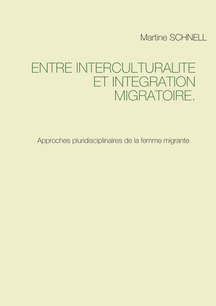 Couverture du livre « ENTRE INTERCULTURALITE ET INTEGRATION MIGRATOIRE. - APPROCHES PLURIDISCIPLINAIRES DE LA FEMME MIGRAN » de Martine Schnell, librairie Les Contes Infusés à Corte
