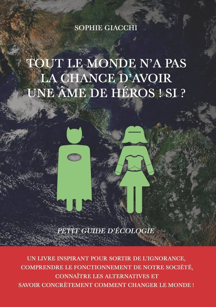 Couverture du livre « TOUT LE MONDE N'A PAS LA CHANCE D'AVOIR UNE AME DE HEROS ! SI ? - PETIT GUIDE D'ECOLOGIE - ILLUSTRAT » de Sophie Giacchi, librairie Les Contes Infusés à Corte