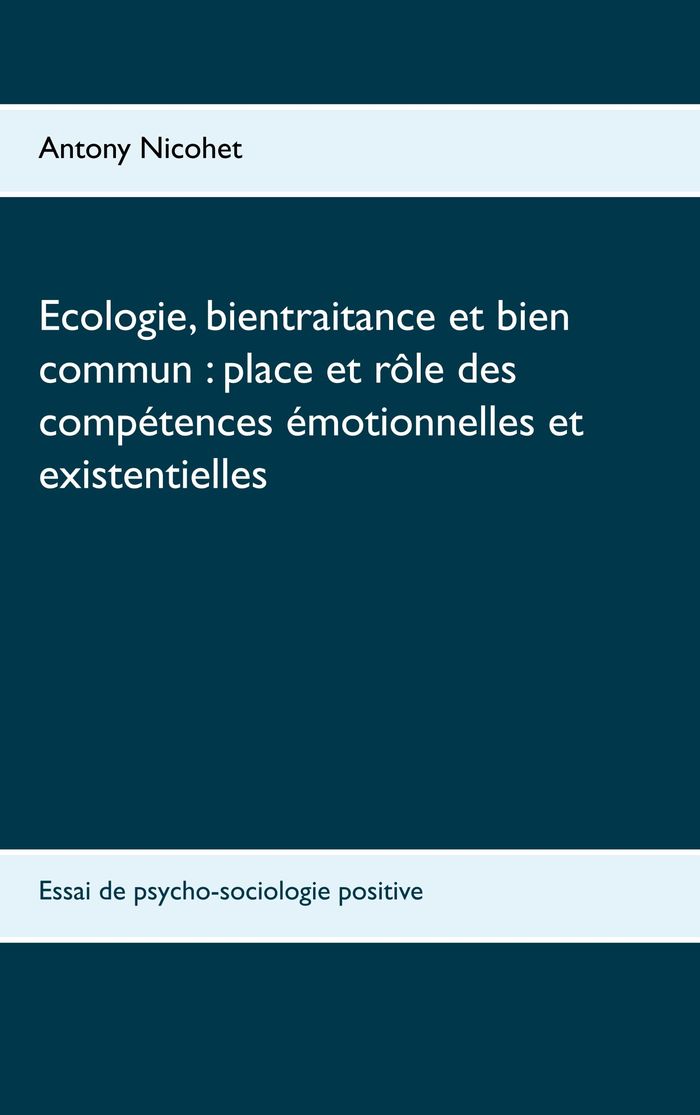 Couverture du livre « ECOLOGIE, BIENTRAITANCE ET BIEN COMMUN : PLACE ET ROLE DES COMPETENCES EMOTIONNELLES ET EXISTENTIELL » de Antony Nicohet, librairie Les Contes Infusés à Corte