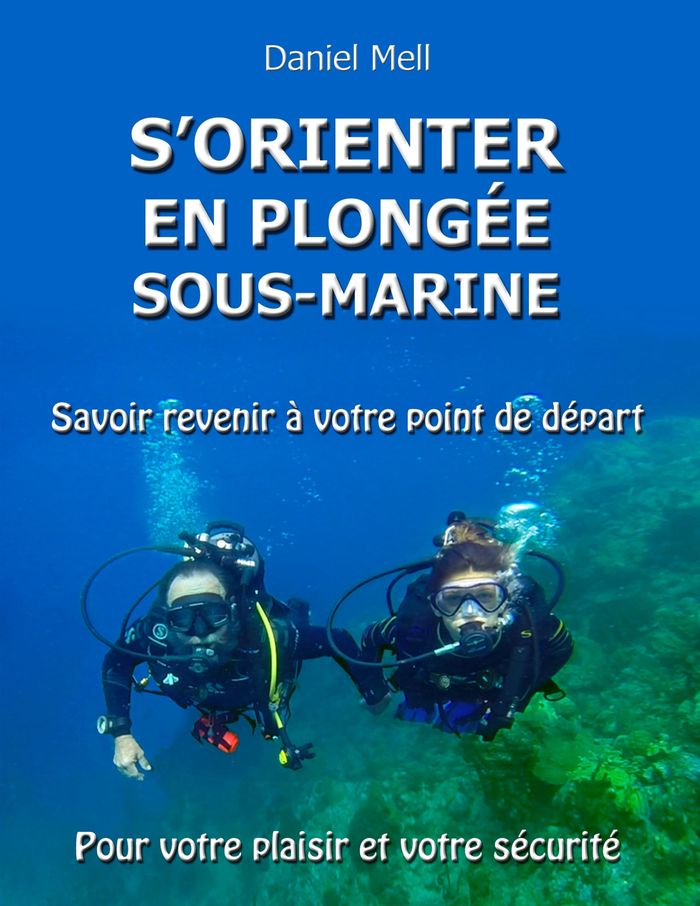 Couverture du livre « S'ORIENTER EN PLONGEE SOUS-MARINE - SAVOIR REVENIR A VOTRE POINT DE DEPART POUR VOTRE PLAISIR ET VOT » de Daniel Mell-Tallec, librairie Les Contes Infusés à Corte
