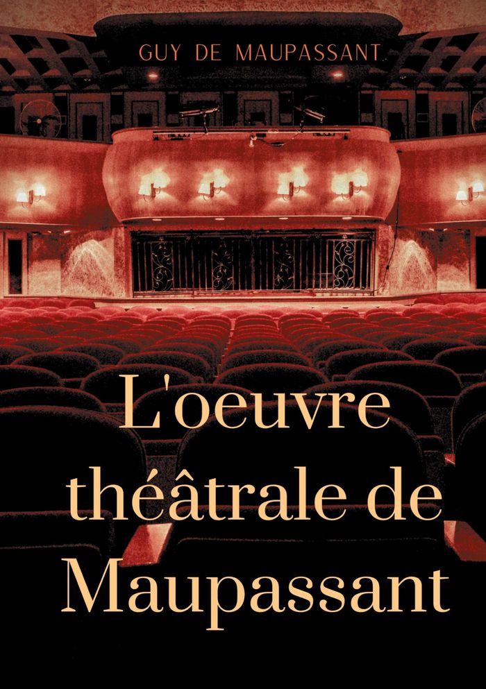 Couverture du livre « L'oeuvre théâtrale de Maupassant » de Guy de Maupassant, librairie Les Contes Infusés à Corte