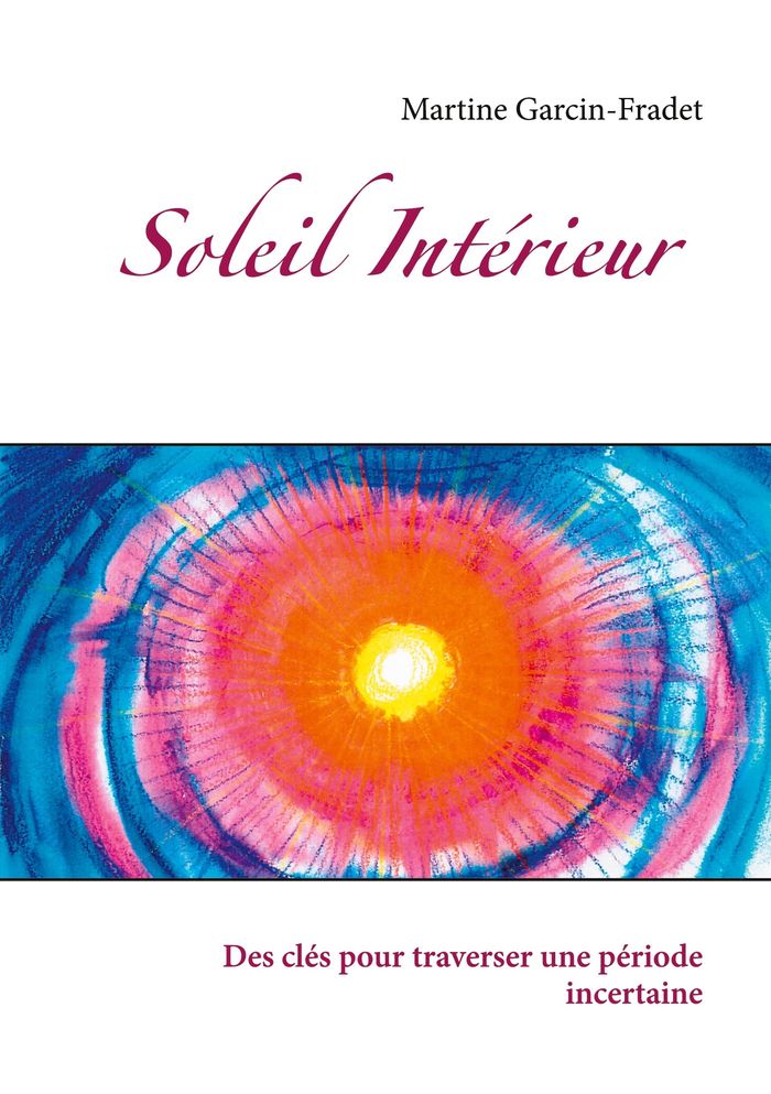 Couverture du livre « SOLEIL INTERIEUR - DES CLES POUR TRAVERSER UNE PERIODE INCERTAINE - ILLUSTRATIONS, COULEUR », librairie Les Contes Infusés à Corte