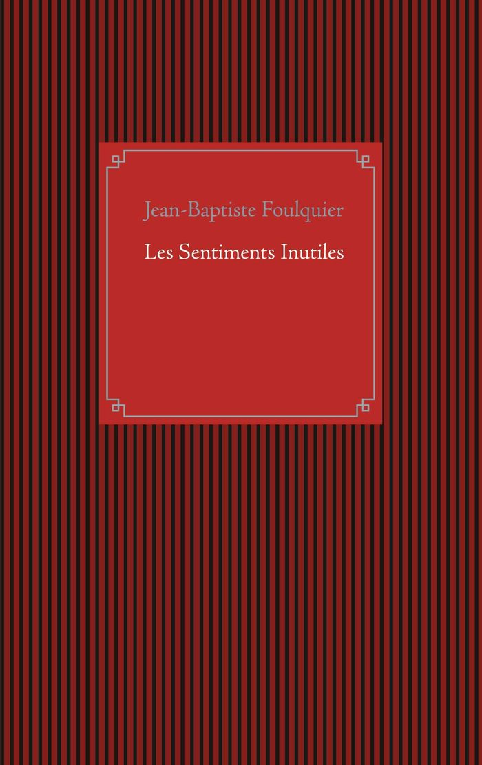 Couverture du livre « LES SENTIMENTS INUTILES » de J-B. Foulquier, librairie Les Contes Infusés à Corte