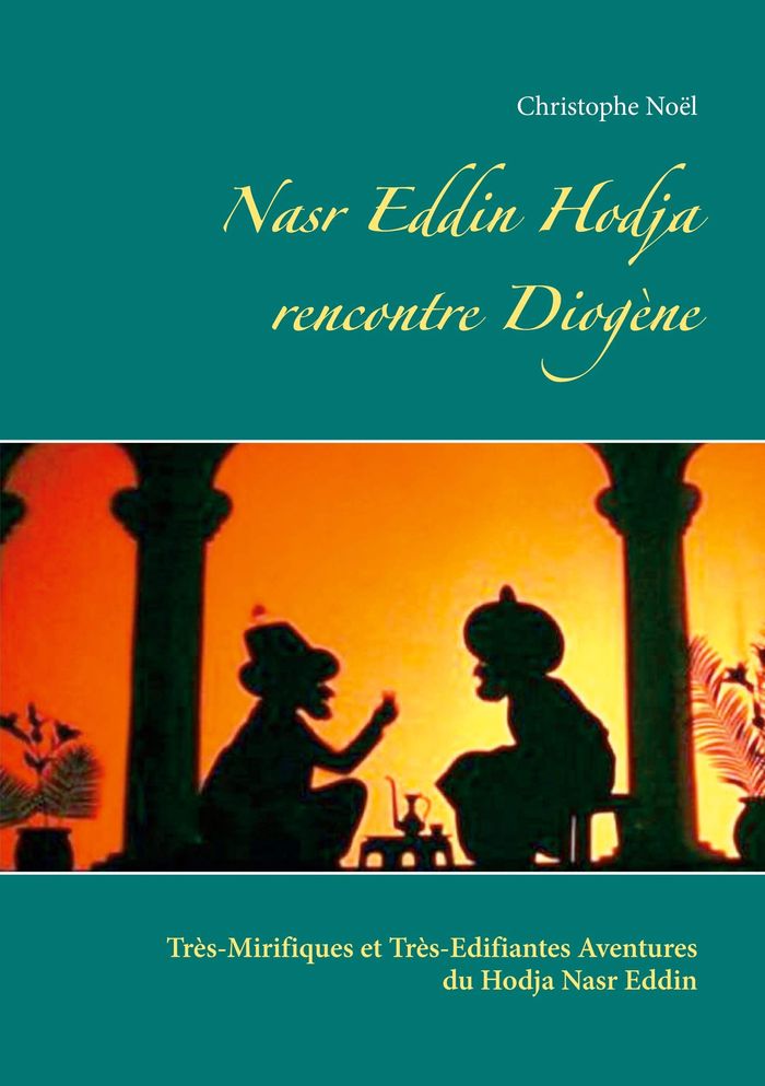 Couverture du livre « NASR EDDIN HODJA RENCONTRE DIOGENE - TRES-MIRIFIQUES ET TRES-EDIFIANTES AVENTURES DU HODJA NASR EDD », librairie Les Contes Infusés à Corte