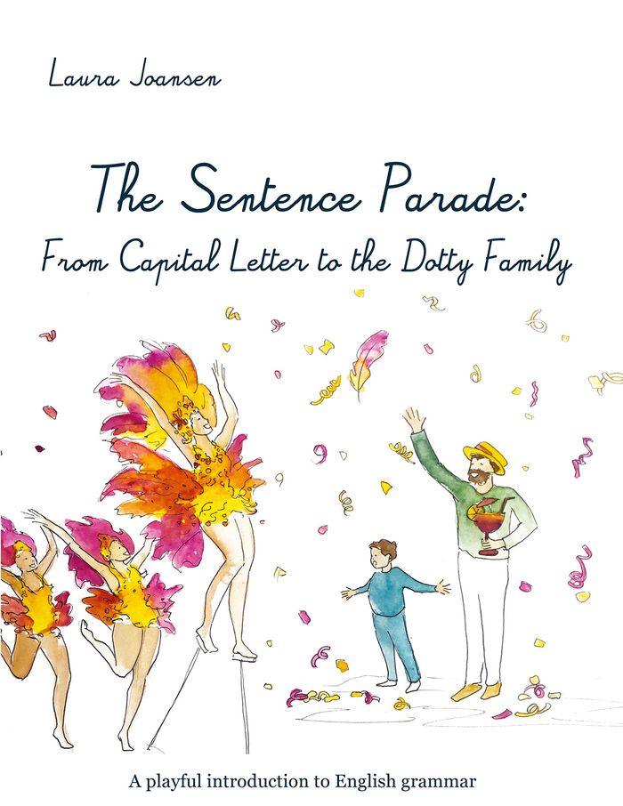 Couverture du livre « THE SENTENCE PARADE: FROM CAPITAL LETTER TO THE DOTTY FAMILY - A PLAYFUL INTRODUCTION TO ENGLISH GRA » de Laura Joansen, librairie Les Contes Infusés à Corte