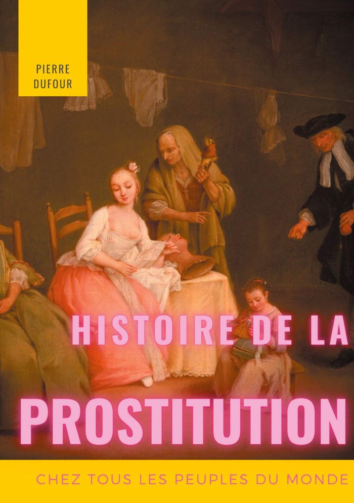 Couverture du livre « HISTOIRE DE LA PROSTITUTION CHEZ TOUS LES PEUPLES DU MONDE - TOME 1/6 » de Pierre Dufour, librairie Les Contes Infusés à Corte