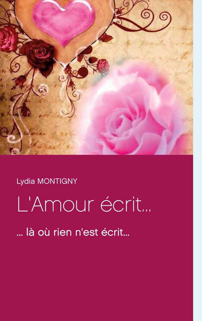 Couverture du livre « L'AMOUR ECRIT... - ... LA OU RIEN N'EST ECRIT... » de Lydia Montigny, librairie Les Contes Infusés à Corte