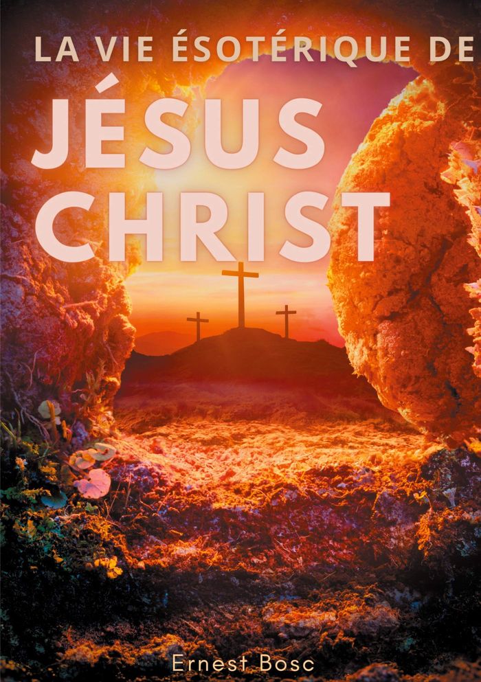 Couverture du livre « LA VIE ESOTERIQUE DE JESUS-CHRIST - UNE LECTURE THEOSOPHIQUE ET ANTHROPOSOPHIQUE LE LA VIE DE JESUS » de Ernest Bosc, librairie Les Contes Infusés à Corte
