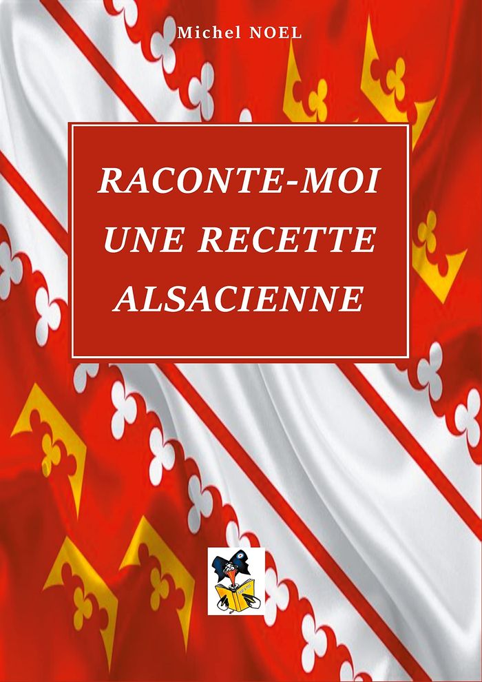 Couverture du livre « RACONTE MOI UNE RECETTE ALSACIENNE - ILLUSTRATIONS, COULEUR » de Michel Noel, librairie Les Contes Infusés à Corte