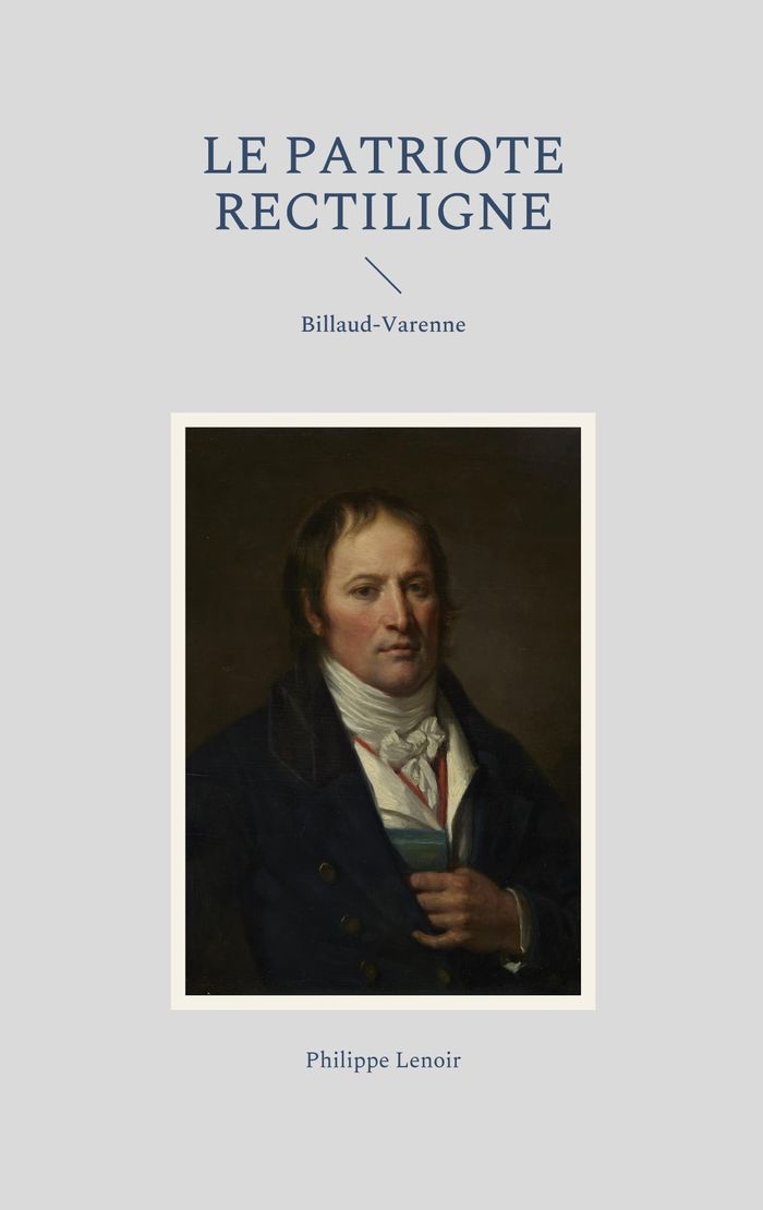 Couverture du livre « LE PATRIOTE RECTILIGNE - BILLAUD-VARENNE - ILLUSTRATIONS, COULEUR » de Philippe Lenoir, librairie Les Contes Infusés à Corte