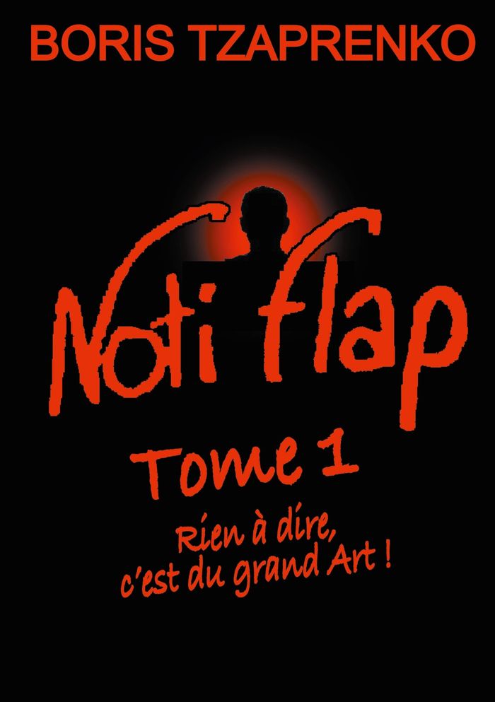 Couverture du livre « NOTI FLAP 1 - RIEN A DIRE, C'EST DU GRAND ART ! » de Boris Tzaprenko, librairie Les Contes Infusés à Corte