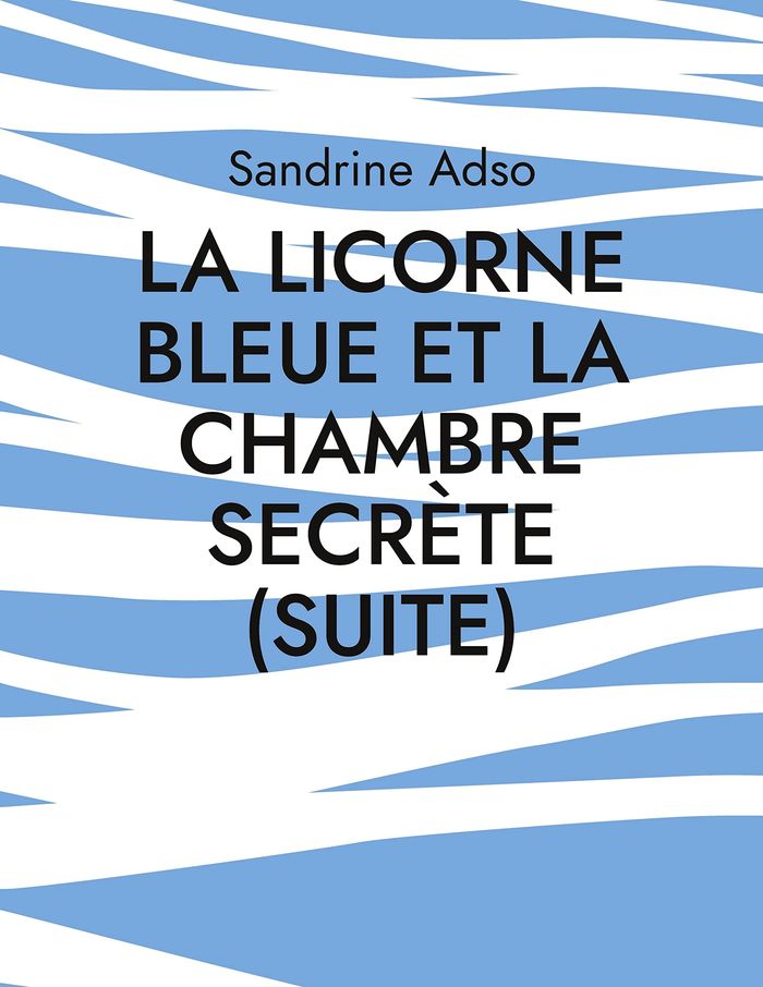 Couverture du livre « LA LICORNE BLEUE ET LA CHAMBRE SECRETE (SUITE) » de Sandrine Adso, librairie Les Contes Infusés à Corte