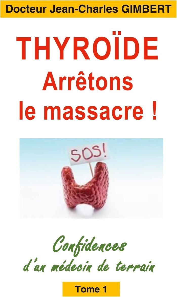 Couverture du livre « THYROIDE: ARRETONS LE MASSACRE ! - CONFIDENCES D'UN MEDECIN DE TERRAIN TOME 1 » de Jean-Charles Gimbert, librairie Les Contes Infusés à Corte