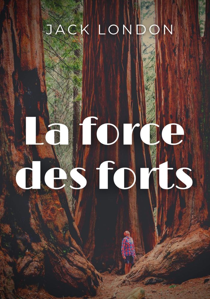 Couverture du livre « La force des forts : 1911 » de Jack London, librairie Les Contes Infusés à Corte