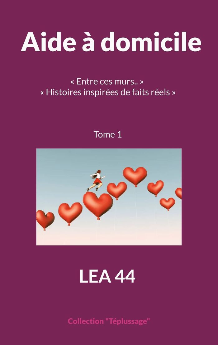 Couverture du livre « AIDE A DOMICILE -  ENTRE CES MURS..  HISTOIRES INSPIREES DE FAITS REELS » de Lea 44, librairie Les Contes Infusés à Corte