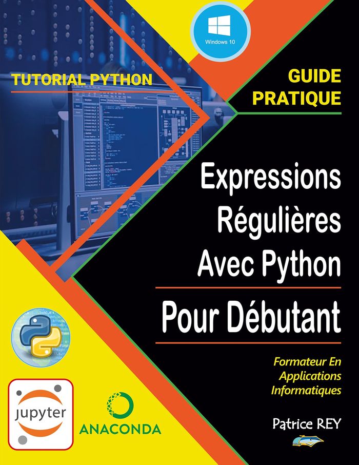 Couverture du livre « GUIDE PRATIQUE DES EXPRESSIONS REGULIERES AVEC PYTHON - ET JUPYTER NOTEBOOK - ILLUSTRATIONS, COULEUR » de Patrice Rey, librairie Les Contes Infusés à Corte