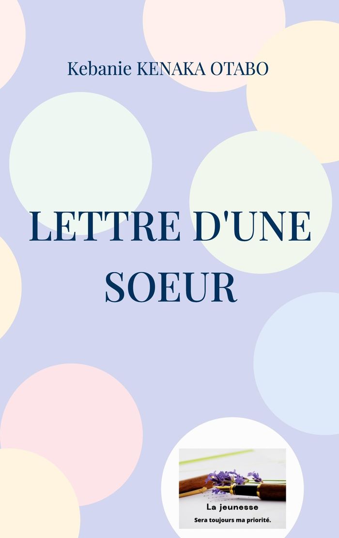 Couverture du livre « LETTRE D'UNE SOEUR - LA JEUNESSE SERA TOUJOURS MA PRIORITE - ILLUSTRATIONS, COULEUR » de Kenaka Otabo Kebanie, librairie Les Contes Infusés à Corte