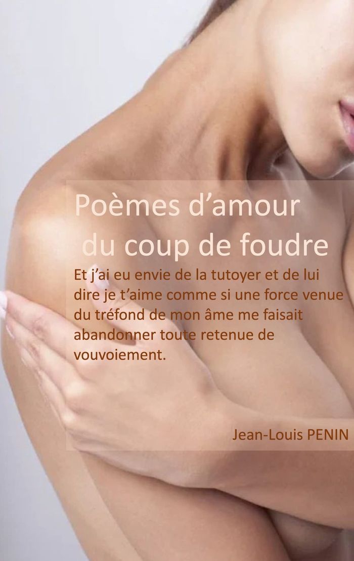 Couverture du livre « POEMES D'AMOUR DU COUP DE FOUDRE - ET J'AI EU ENVIE DE LA TUTOYER ET DE LUI DIRE JE T'AIME - ILLUSTR » de Jean-Louis Penin, librairie Les Contes Infusés à Corte