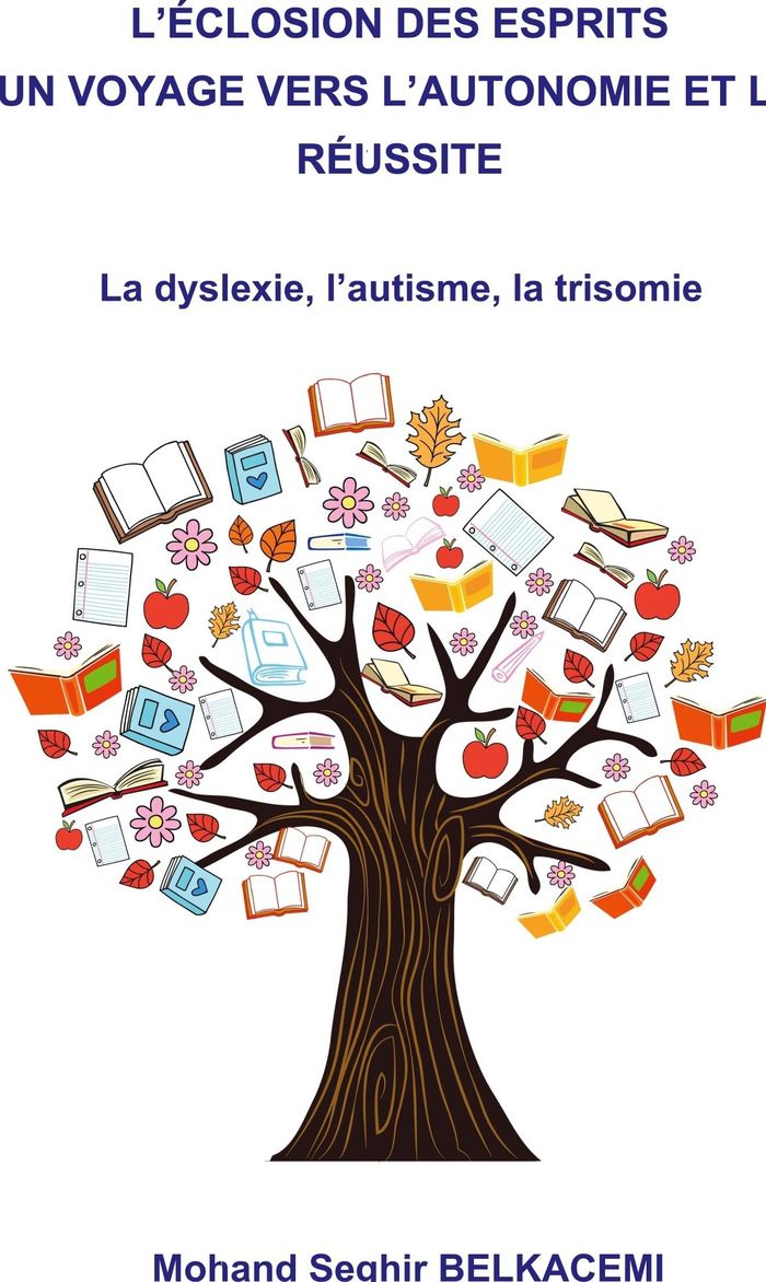 Couverture du livre « L'ECLOSION DES ESPRITS UN VOYAGE VERS L'AUTONOMIE ET LA REUSSITE. - LA DYSLEXIE, L'AUTISME, LA TRISO » de Belkacemi M S., librairie Les Contes Infusés à Corte