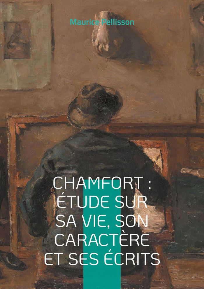Couverture du livre « CHAMFORT : ETUDE SUR SA VIE, SON CARACTERE ET SES ECRITS - VOYAGE AU COEUR DE L'ESPRIT DES LUMIERES » de Maurice Pellisson, librairie Les Contes Infusés à Corte