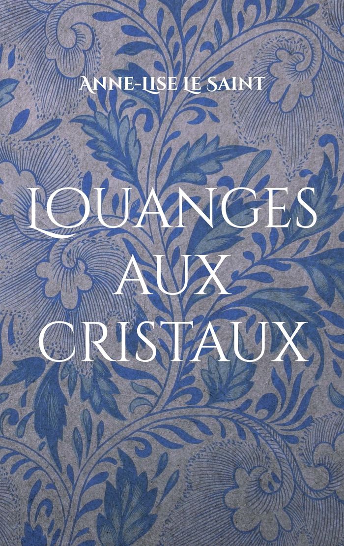 Couverture du livre « LOUANGES AUX CRISTAUX - PRIERES ET CONTEMPLATIONS DES GEMMES » de Le Saint Anne-Lise, librairie Les Contes Infusés à Corte