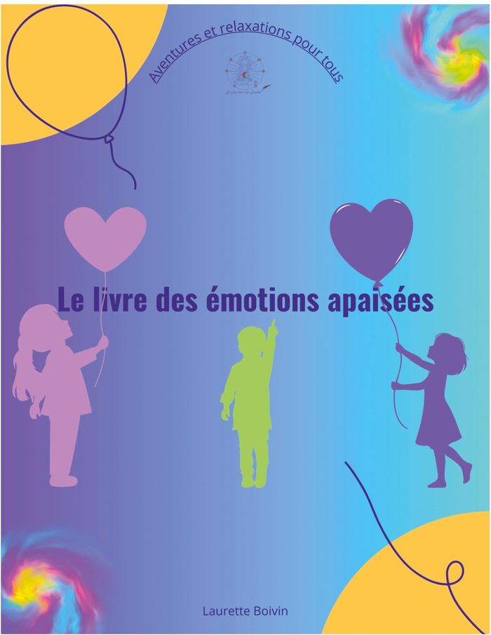 Couverture du livre « LE LIVRE DES EMOTIONS APAISEES - AVENTURES ET RELAXATIONS POUR TOUS - ILLUSTRATIONS, COULEUR » de Laurette Boivin, librairie Les Contes Infusés à Corte
