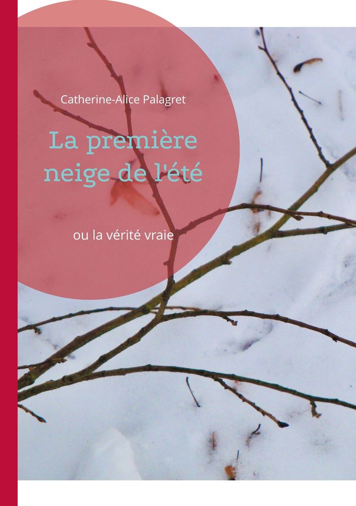 Couverture du livre « LA PREMIERE NEIGE DE L'ETE - OU LA VERITE VRAIE » de C-A. Palagret, librairie Les Contes Infusés à Corte