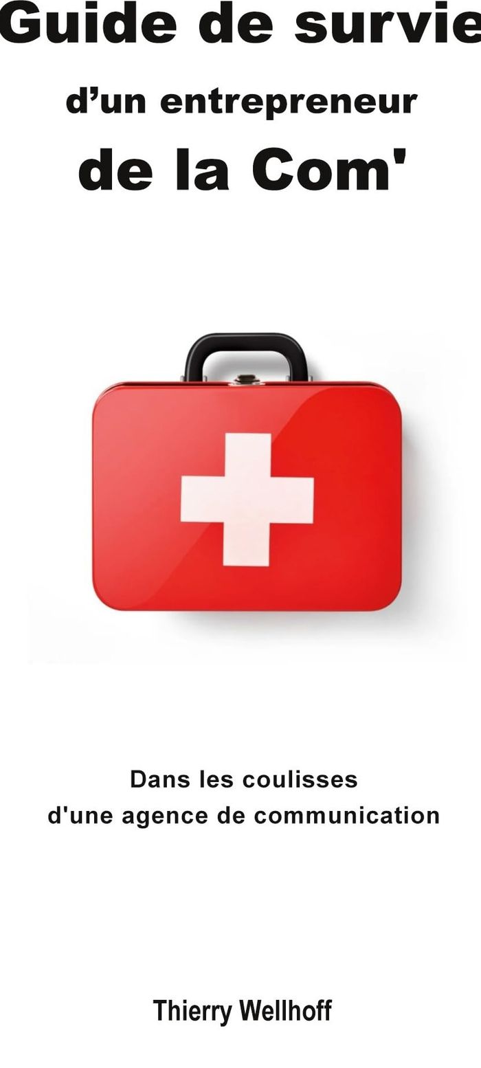 Couverture du livre « GUIDE DE SURVIE D'UN ENTREPRENEUR DE LA COM' - DANS LES COULISSES D'UNE AGENCE DE COMMUNICATION » de Thierry Wellhoff, librairie Les Contes Infusés à Corte