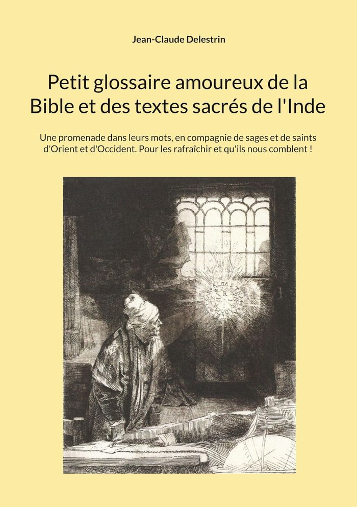 Couverture du livre « PETIT GLOSSAIRE AMOUREUX DE LA BIBLE ET DES TEXTES SACRES DE L'INDE - UNE PROMENADE DANS LEURS MOTS, » de J-C. Delestrin, librairie Les Contes Infusés à Corte