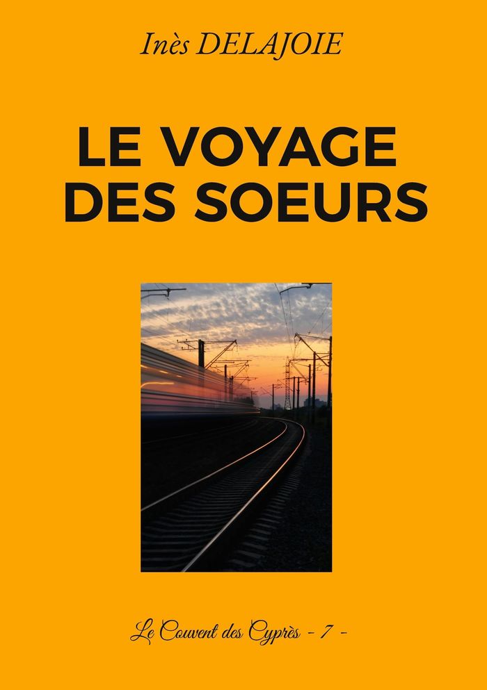 Couverture du livre « LE VOYAGE DES SOEURS - LE COUVENT DES CYPRES - 7 - » de Ines Delajoie, librairie Les Contes Infusés à Corte