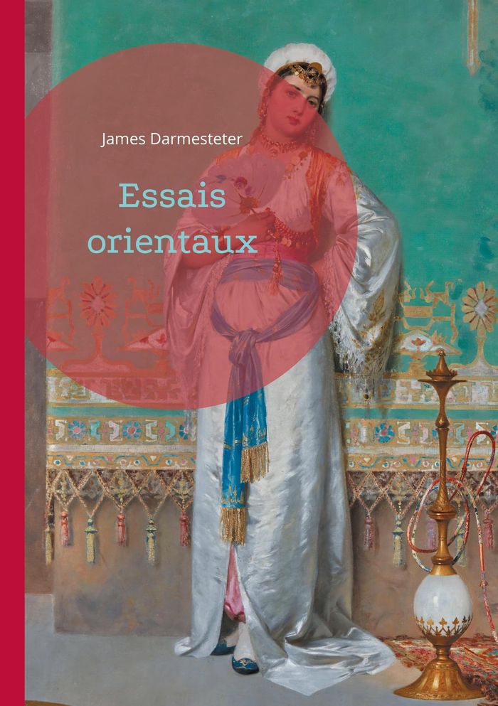 Couverture du livre « ESSAIS ORIENTAUX - PLONGEE DANS L'UNIVERS DES CIVILISATIONS ORIENTALES A TRAVERS UNE ANALYSE PHILOLO » de James Darmesteter, librairie Les Contes Infusés à Corte